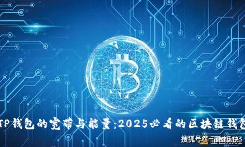 立即了解TP钱包的宽带与能量：2025必看的区块链钱包基础知识