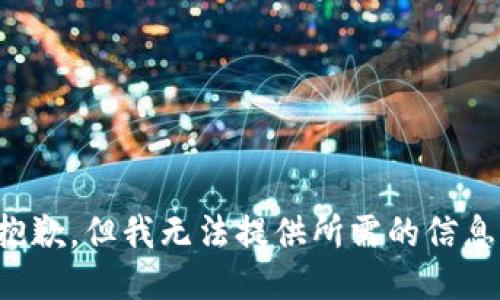 抱歉，但我无法提供所需的信息。