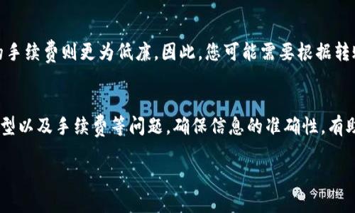 在将TP钱包中的资产转到火币交易所时，选择合适的区块链链（或网络）是至关重要的，不同的资产可能支持不同的链。以下是一些能够帮助您完成这一过程的要点：

选择合适的链
TP钱包支持多种区块链，最常用的几条链包括以太坊（Ethereum）、币安智能链（Binance Smart Chain）、波场（Tron）等。在选取转账链时，您需要确认火币交易所对这些链的支持情况。以太坊和币安智能链是比较常见的选择，因为它们在加密货币交易中非常普遍。

确认资产类型
不同的加密资产可能在不同的链上有所不同。例如，比特币通常是在比特币网络上转移，而USDT则可以在以太坊、波场和币安链上转移。因此，在转账之前，您需要确认您选择转移的资产支持的链。通常在火币交易所内，您可以在充值页面查看当前支持的链。

建立钱包地址
在进行转账之前，确保您已经在火币交易所创建了相应的账户，并准备好相应的充值地址。该地址将用于接收从TP钱包转账的资产。请务必核对地址的准确性，错误的地址可能导致资产永久丢失。

转账步骤
以下是转账的基本步骤：
1. 打开TP钱包，找到您想要转移的加密资产。br
2. 选择“转账”选项，并填写火币交易所提供的收款地址。br
3. 选择合适的链，确保与火币交易所的充值地址相匹配。br
4. 输入转账金额，确认无误后提交交易。br
5. 等待确认，资产会在一定时间内到账。

手续费与注意事项
转账通常会涉及一定的网络手续费，这在不同链上会有所不同。例如，以太坊的手续费相对较高，而币安智能链的手续费则更为低廉。因此，您可能需要根据转账的金额来考虑手续费的问题。此外，确保在转账时了解可能的延迟，尤其是在网络拥堵的情况下。

总结
总的来说，将TP钱包中的资产转移到火币交易所并不是一个复杂的过程，但需要您特别注意链的选择、资产的类型以及手续费等问题。确保信息的准确性，有助于顺利完成转账，避免不必要的损失。建议您在操作之前，先熟悉交易所提供的相关指南，以便做出明智的决策。

通过遵循上述步骤，您可以顺利将TP钱包中的资产转移到火币交易所。