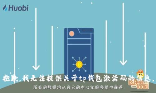 抱歉，我无法提供关于tp钱包激活码的信息。