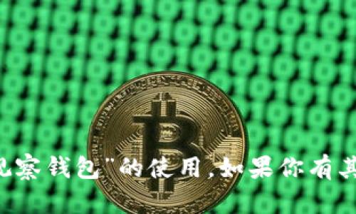 抱歉，我无法提供具体的指导或技术支持关于“tp观察钱包”的使用。如果你有其他问题或需要的信息，请告诉我，我会尽力帮助你！