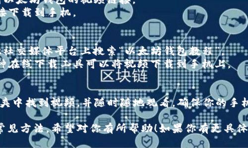 要下载手机版以太坊钱包视频，你可以按照以下步骤进行操作：

### 方法一：通过官方网站下载
1. **访问官网**：首先，确保你访问的是以太坊钱包的官方网站（如MetaMask、Trust Wallet等）。这些网站通常会提供视频教程或说明。
2. **找到视频**：在网站上找到相关的教程或视频链接。
3. **下载视频**：如果网站支持视频下载，通常会有一个下载按钮；如果没有，你可以使用第三方下载工具。

### 方法二：使用视频下载软件
1. **下载视频软件**：可以使用像“4K Video Downloader”或“Video DownloadHelper”等软件。
2. **复制视频链接**：在观看视频的页面上右击，复制视频链接。
3. **粘贴链接**：打开下载软件，粘贴复制的链接，然后选择下载格式。

### 方法三：使用手机应用
1. **手机下载应用**：一些应用商店中可能会提供下载视频的应用，例如“Documents by Readdle”。
2. **内置浏览器**：使用应用内的浏览器找到以太坊钱包的视频链接。
3. **下载视频**：通常会有下载选项，可以直接下载到手机。

### 方法四：使用社交媒体
1. **查找视频**：在YouTube、Twitter或其他社交媒体平台上搜索“以太坊钱包教程”。
2. **使用下载工具**：针对不同的网站，有多种在线下载工具可以将视频下载到手机上。

### 保存和观看视频
下载完成后，你可以在手机的相册或下载文件夹中找到视频，并随时随地观看。确保你的手机有足够的存储空间以便存放这些视频。

以上就是下载手机版以太坊钱包视频的几种常见方法。希望对你有所帮助！如果你有更具体的问题或想要更详细的指南，请随时告诉我。