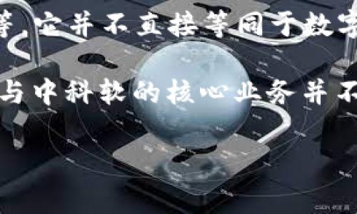 中科软（Zhongke Soft）是一家专注于信息技术及服务的企业，主要业务包括软件开发、系统集成以及信息咨询等。它并不直接等同于数字货币，但在某些项目或解决方案中，可能涉及到区块链技术或数字货币的应用。

数字货币通常是指以数字形式存在的货币，如比特币、以太坊等加密货币。它们使用区块链技术进行交易和管理，与中科软的核心业务并不完全重合。然而，考虑到中科软作为技术供应商，可能在某些情况下为数字货币交易所或相关平台提供技术支持。

如果您对中科软和数字货币之间的关系或其特定项目有更多的疑问，欢迎进一步询问。