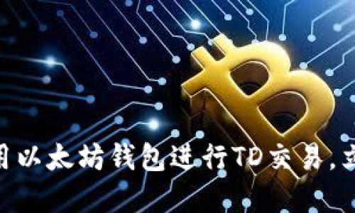 2025必看：如何利用以太坊钱包进行TD交易，立即掌握投资新机遇
