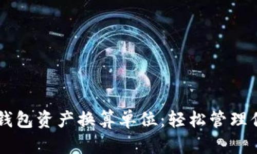 立即了解TP钱包资产换算单位：轻松管理你的数字资产