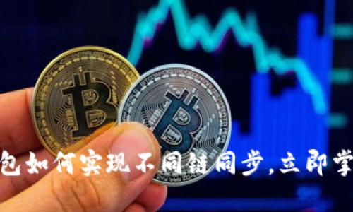 2025必看：TP钱包如何实现不同链同步，立即掌握跨链管理技巧
