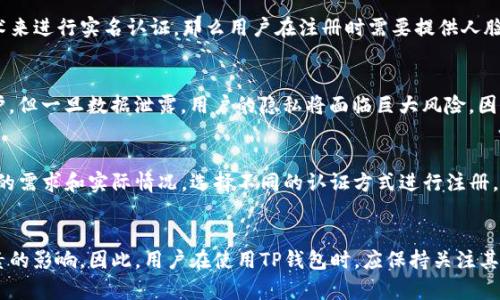TP钱包（TokenPocket）作为一个流行的数字资产钱包，其实名注册过程是否需要人脸识别，通常取决于监管政策和平台的具体要求。近年来，随着数字资产行业监管的日益严格，许多钱包和交易所都开始实施更为严谨的用户认证措施，以保护用户的资产安全和合规性。

一、TP钱包实名注册的背景
在区块链和加密货币的世界里，用户的匿名性一直是一个重要的特点。然而，随着越来越多的国家开始加强对数字货币的监管，用户实名注册的需求也越来越高。TP钱包作为一家希望在合规和用户安全之间找到平衡的平台，自然也在不断调整其实名注册的政策。

二、实名制的必要性
首先，实名制的实施主要是为了打击洗钱、诈骗等违法活动。通过要求用户实名注册，平台可以确保每个账户都能追溯到真实的个人，从而降低不法行为的发生率。其次，实名制还有助于提高用户的资金安全性。只有通过认证的用户才能进行大额交易，这样可以避免黑客攻击和账户被盗的风险。

三、TP钱包的人脸识别要求
关于TP钱包的人脸识别要求，具体政策可能会随时间和地区的不同而有所变化。一般来说，如果TP钱包决定采用人脸识别技术来进行实名认证，那么用户在注册时需要提供人脸照片进行验证。该技术通过比对用户的脸部特征来确认身份，确保用户信息的真实性。

四、用户体验与隐私保护
然而，对于用户而言，人脸识别的应用也带来了隐私和安全方面的担忧。尽管许多平台声称会对用户的个人信息进行严格保护，但一旦数据泄露，用户的隐私将面临巨大风险。因此，用户在选择使用任何数字资产钱包时，需仔细阅读其隐私政策和安全措施。

五、TP钱包的其他实名认证方式
除了人脸识别，TP钱包可能还会提供其他实名认证方式，例如通过手机号码、电子邮件地址或身份证件等。用户可以根据自身的需求和实际情况，选择不同的认证方式进行注册。

六、总结
综上所述，TP钱包的实名注册是否需要人脸识别并非一成不变，而是受到监管政策、平台方针以及用户隐私保护等多方面因素的影响。因此，用户在使用TP钱包时，应保持关注其最新的实名注册政策，并根据自身情况进行合理选择。与此同时，也建议用户保持良好的安全意识，保护自己的数字资产安全。