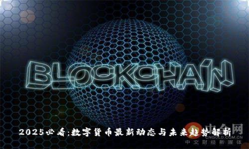 2025必看：数字货币最新动态与未来趋势解析