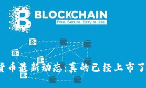 2023年数字货币最新动态：真的已经上市了吗？立即了解！