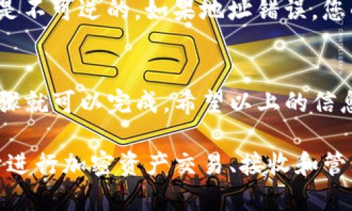 要查看TP钱包（TokenPocket）中的钱包地址，您可以按照以下步骤进行操作：

步骤一：打开TP钱包应用
首先，在您的手机上找到并打开TP钱包应用。如果您尚未安装该应用，您需要去应用商店（如Apple App Store或Google Play Store）下载并安装TP钱包。

步骤二：登录您的账户
如果您已经创建了钱包，输入您的密码或进行其它身份验证，以登录到您的TP钱包。如果您是新用户，则需要创建一个新钱包并备份好您的助记词。

步骤三：访问钱包界面
登录后，您将看到TP钱包的主界面。这是您管理不同区块链资产和进行交易的地方。

步骤四：查找钱包地址
在主界面中，您通常会看到您所持有的各种币种。如果您想查看某种特定币种的地址，可以点击相应币种旁边的“接收”或“转账”按钮。
这时，会弹出一个窗口，窗口中显示了该币种在TP钱包中的接收地址，以及一个二维码。您可以直接复制该地址，或者使用二维码进行扫描的方式来接收币种。

注意事项
请确保在进行任何转账之前仔细核对钱包地址，因为区块链交易是不可逆的。如果地址错误，您的资产可能会永久丧失。

总结
查看TP钱包中的钱包地址是一个非常简单的过程，只需要几个步骤就可以完成。希望以上的信息能够帮助您顺利找到您的钱包地址。如有其他问题，请随时询问！

通过以上步骤，您应该能够顺利找到TP钱包中的钱包地址。这对于进行加密资产交易、接收和管理您的数字资产都是非常重要的。