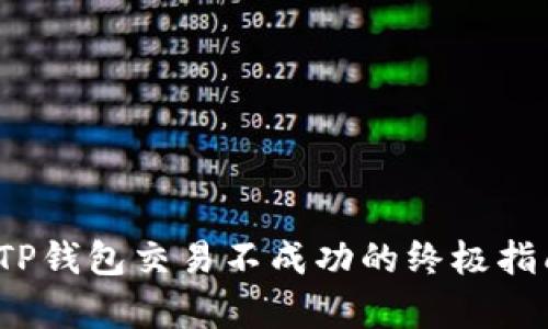 2025必看：解决TP钱包交易不成功的终极指南，立即修复问题