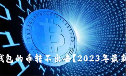 为什么TP钱包的币转不出去？2023年最新解决方案！