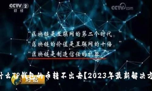为什么TP钱包的币转不出去？2023年最新解决方案！