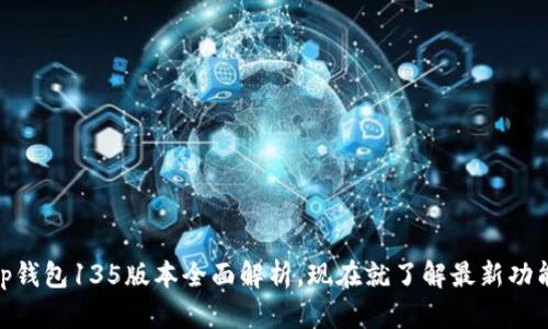 2025必看！tp钱包135版本全面解析，现在就了解最新功能与使用技巧