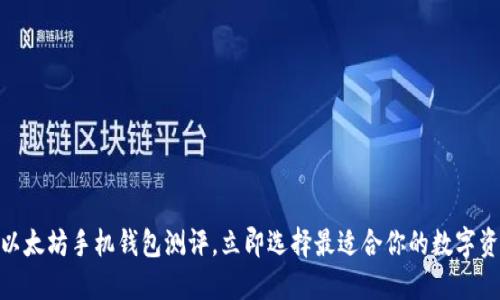 2025必看：以太坊手机钱包测评，立即选择最适合你的数字资产安全方案