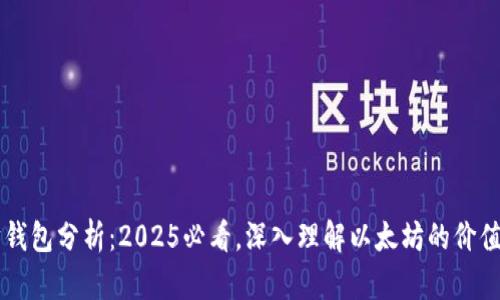 以太坊钱包分析：2025必看，深入理解以太坊的价值与应用