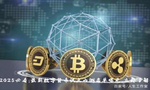 2025必看：最新数字货币试点内测名单曝光，立即了解！