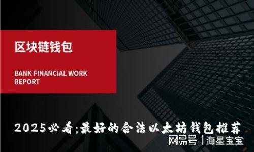 2025必看：最好的合法以太坊钱包推荐