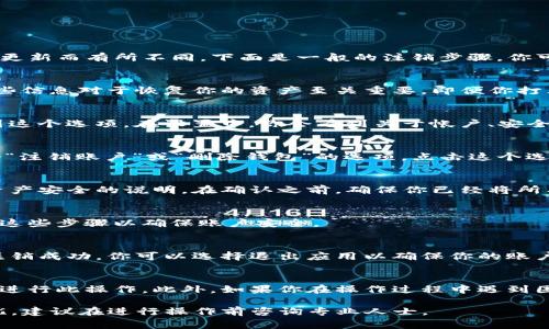 注销TP钱包的过程通常涉及一些特定的步骤，具体操作可能会因平台的更新而有所不同。下面是一般的注销步骤，你可以按照这些步骤尝试注销TP钱包：

步骤一：备份重要信息
在注销任何钱包之前，确保你备份了所有重要信息，如私钥和助记词。这些信息对于恢复你的资产至关重要。即便你打算注销钱包，也需确认没有任何未完成的交易或资产转移。

步骤二：进入TP钱包的设置
打开你的TP钱包应用，进入“设置”选项。通常在应用的主界面中能够找到这个选项。在设置中，你会看到关于帐户、安全性和其他相关功能的选项。

步骤三：选择注销账户
在设置中寻找“账户管理”或“安全设置”部分。在这个部分中，应该有一个“注销账户”或“删除钱包”的选项。点击这个选项进入注销流程。

步骤四：确认注销
系统会要求你确认注销的决定。请仔细阅读提示，以及可能出现的关于资产安全的说明。在确认之前，确保你已经将所有资产转移至其他钱包。

步骤五：输入必要的信息
注销过程中可能需要输入你的账户密码或其他验证信息。按照提示完成这些步骤以确保账户安全。

步骤六：完成注销
在完成所有确认后，系统会处理你的注销请求。这个过程通常会提示你注销成功。你可以选择退出应用以确保你的账户信息不再保留。

提示与注意事项
注销钱包是一个不可逆的操作，因此请在确保没有需要保留的资产后再进行此操作。此外，如果你在操作过程中遇到困难，可以联系TP钱包的客服寻求帮助。他们能提供更具体的指导和支持。

通过上述步骤，你应该能够顺利注销你的TP钱包。如果仍然有疑问或担忧，建议在进行操作前咨询专业人士。