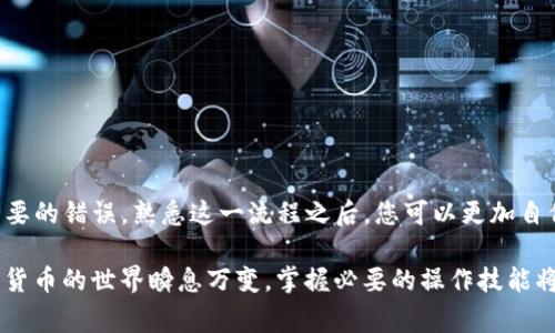 充USDT到TP钱包的步骤相对简单，但为了确保您能顺利完成这一过程，下面将详细介绍相关步骤和注意事项。

步骤一：准备工作
在开始之前，您需要确保自己有一个TP钱包账户，并且已经下载并安装了TP钱包应用。如果您还没有账户，可以通过TP钱包的官方网站或应用商店进行下载和注册。请确保您有USDT的来源，比如其他交易所或者个人钱包。

步骤二：获取TP钱包的充值地址
打开TP钱包应用，登录到您的账户。进入钱包主页后，找到“资产”或者“钱包”选项，选择USDT。在USDT页面上，您会看到一个“接收”或者“充值”按钮，点击它。此时，您将看到一个二维码和一串字符串，这就是您的USDT充值地址。请务必记下或复制这个地址，因为这是您后续操作所需的信息。

步骤三：选择充值方式
现在，您需要决定如何将USDT转入TP钱包。最常见的方式是从一个支持USDT的交易所转账。登录您所用的交易所账户，找到USDT资产页面，并选择“提现”或者“转账”选项。在输入框中，粘贴您在TP钱包获得的充值地址。

步骤四：输入转账金额
在交易所的提现页面，您需要输入您想转账的USDT金额。此外，一些交易所可能会询问您是否想要确认转账地址和金额，请仔细检查，以避免因为输入错误导致资金损失。

步骤五：确认交易
填写完毕后，您需要确认这笔转账。通常情况下，交易所会要求您进行身份验证，比如输入二次密码、确认邮件或短信验证码等。完成这些步骤后，确认转账。

步骤六：等待确认到账
转账完成后，您需要等待一定时间，直到USDT到账。不同交易所以及网络状况可能会影响到账速度。通常在几个分钟到几个小时之间。在此期间，您可以在TP钱包的USDT页面上查看到账状态。

注意事项
在充USDT到TP钱包的过程中，务必小心以下事项：
ul
  li确保您使用的是正确的USDT地址，避免发送到错误的地址。/li
  li确认您发送的USDT数量是否符合交易所的最低提现额度。/li
  li注意网络费和转账时间，选择合适的网络类型以减少等待时间。/li
/ul

总结
通过以上步骤，您应该能够顺利将USDT充值到TP钱包中。进行转账时，无论是新手还是老手，都需要保持警惕，以避免不必要的错误。熟悉这一流程之后，您可以更加自信地在未来进行更多的加密货币交易和管理。

如果您在整个过程中遇到任何问题，建议参考TP钱包的官方文档或者联系他们的客户支持，获取详细的帮助和指导。加密货币的世界瞬息万变，掌握必要的操作技能将大大提升您的交易体验。