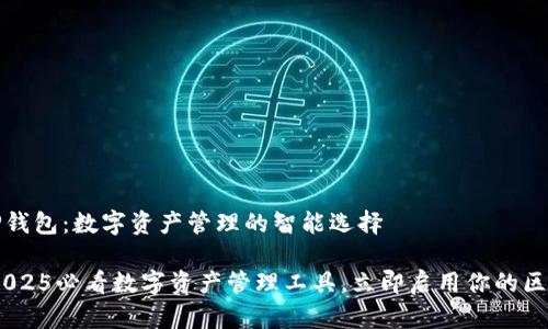### TP钱包：数字资产管理的智能选择

TP钱包：2025必看数字资产管理工具，立即启用你的区块链之旅