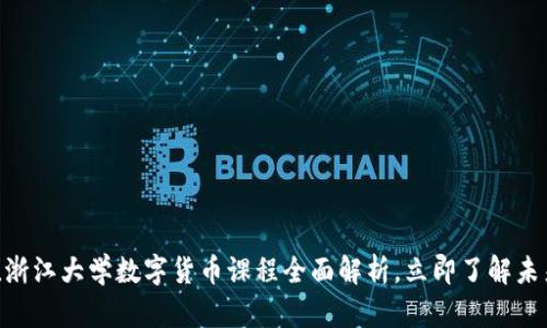 2025必看！浙江大学数字货币课程全面解析，立即了解未来金融趋势