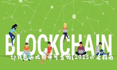 의tp钱包买比特币可靠吗？2025必看指南