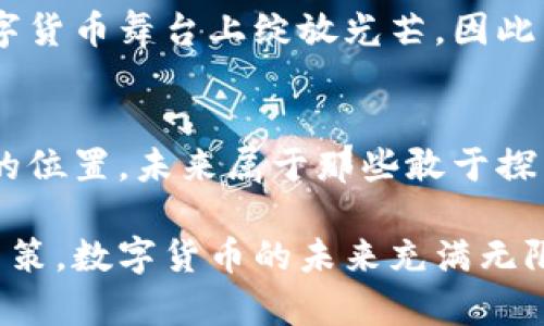bianzhuti解密数字货币：谁能成为下一个市场先锋？立即了解未来趋势！/bianzhuti
数字货币,投资机会,市场趋势,虚拟货币/guanjianci

引言：数字货币的崛起与机遇
在过去的十年中，数字货币已经从一个相对小众的概念，演变成为全球金融市场的重要组成部分。随着比特币和以太坊等虚拟货币的快速普及，越来越多人开始关注这一领域的投资机会和市场趋势。因此，谁能找到数字货币的真正价值，成为未来市场的先锋，已经成为许多投资者心中的一个重要问题。

数字货币的基础知识
在深入讨论之前，让我们首先明确什么是数字货币。数字货币是一种基于加密技术的虚拟货币，拥有去中心化和匿名性等特性。这种货币的交易不依赖于传统的银行系统，而是通过区块链等技术完成。因此，它的安全性和透明度得到了极大的提升。

市场动态：为何现在是投资数字货币的最佳时机
随着技术的不断进步和金融市场的不断变化，数字货币的接受度和使用场景也在不断扩展。例如，许多公司已经开始接受比特币和其他数字货币作为支付方式，这无疑为这一市场注入了新的活力。此外，越来越多的投资机构开始关注数字货币，促进了这一领域的成熟。因此，现在正是进入数字货币市场的绝佳时机。

谁能找到数字货币的真相？
那么，究竟谁能够找到数字货币的真正价值呢？首先，需要拥有专业知识和市场洞察力。对于投资者而言，了解数字货币的技术基础、市场趋势以及未来发展方向至关重要。其次，经验丰富的投资者往往能够通过分析历史数据和市场动态，做出更为准确的预测。此外，紧跟行业前沿，参与社区讨论，向专家请教，也是获取信息的有效方式。

挖掘数字货币的潜力
在众多数字货币中，如何找到潜力币种显得尤为重要。首先，应该关注市场竞争力强的项目。例如，以太坊由于其智能合约功能而倍受青睐；而Chainlink则因其跨链数据传输的能力获得了一定的市场份额。因此，投资者需要深入研究各个币种的技术背景和应用场景，从而做出更为明智的选择。

风险与收益：投资数字货币需谨慎
投资数字货币不仅有机会获得丰厚回报，同时也伴随着不少风险。因此，了解市场风险是投资者必不可少的功课。例如，数字货币的价格波动性较大，一旦行情不利，可能会导致资金损失。因此，投资者需要制定合理的资金配置方案，并确保有足够的风险承受能力。

保持更新：关注数字货币市场的未来趋势
随着技术的快速发展，数字货币市场也在不断变化。新的技术、法规政策以及市场需求都可能改变数字货币的生态。因此，投资者需要通过各种渠道保持信息的更新，包括关注行业动态、参加专业论坛等。这样能够帮助他们更好地把握市场趋势，找到投资时机。

总结：未来属于数字货币先锋
数字货币的崛起为许多人提供了投资机会，同时也带来了新的挑战。谁能在这个快速发展的市场中找到机会、识别风险，成为真正的赢家，将在未来的数字货币舞台上绽放光芒。因此，保持学习和探索的心态，勇于尝试，才可能在数字货币的世界中占据一席之地。

结语：从今天开始，行动起来吧！
不要让机会溜走，立即开始你的数字货币投资之旅。了解市场、掌握技术，不断提升自己的专业知识，才能在这个充满挑战与机遇的领域中找到属于自己的位置。未来属于那些敢于探索、勇于实践的人，而数字货币无疑是通往未来的重要一环。

这段内容提供了对数字货币的全面理解，涵盖了基础知识、市场动态、投资策略和风险管理等方面，旨在帮助读者在复杂的市场环境中做出明智的投资决策。数字货币的未来充满无限可能，今天的探索或许就是明天的成功。
