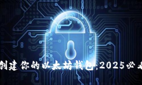 立即创建你的以太坊钱包：2025必看指南