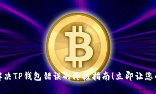 ### 2025必看：解决TP钱包错误的终极指南！立即让您的加密资产安全无忧