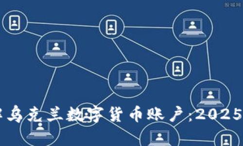 立即了解乌克兰数字货币账户：2025必看指南
