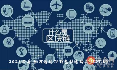 2025必看：如何通过TP钱包快速购买USDT（U）