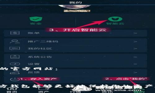 以太坊的官方钱包是“MetaMask”。你可以通过以下链接访问MetaMask的官方网站：

[MetaMask官网](https://metamask.io)

请务必确保访问的是官方链接，以防止钓鱼或其他网络安全风险。使用官方钱包能够更好地保护你的资产和个人信息。如果你有其他关于以太坊或加密钱包的问题，随时可以问我！