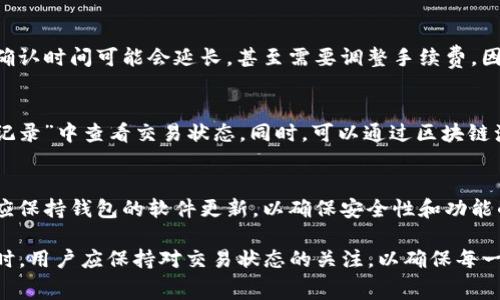 在讨论TP钱包（TokenPocket）金额小是否能够转账的问题时，我们需要明确几个关键概念和步骤。首先，TP钱包是一种多链钱包，支持多种数字资产。关于转账金额的限制，通常是由多个因素决定的。

1. 转账金额的基本要求
无论使用哪种数字钱包，转账操作通常会有一个最小交易金额的规定。这是为了确保网络的正常运转和节约交易手续费。在TP钱包中，虽然实际的最小转账金额会根据不同的区块链网络而变化，但一般来说，转账金额小是可以进行转账的，只要它不低于该网络的最低要求。

2. 交易手续费的影响
在进行转账时，交易手续费是另一个必须考虑的重要因素。TP钱包会根据区块链的不同，计算出一笔交易需要支付的手续费。如果你的钱包余额不足以支付转账金额加上交易手续费，就无法成功转账。因此，需要确保你的钱包里有足够的余额来覆盖两者的总和。

3. 残余余额的管理
此外，如果转账后余额会变得非常小，甚至接近零，那么也要考虑到未来的交易需求。例如，在以太坊网络上，保持一定数量的ETH在钱包中是非常必要的，因为这将确保你能够进行后续的交易。如果转账金额过小，可能会导致wallet变得过于“瘦弱”，影响后续的使用。

4. 转账过程中可能遇到的技术问题
除了金额和手续费的问题，操作时的网络状况、具体区块链的拥堵情况也可能导致转账失败。如果网络繁忙，交易确认时间可能会延长，甚至需要调整手续费。因此，在选择转账金额时，要考虑到这些外部因素，以便获得尽可能顺畅的交易体验。

5. 如何确认转账是否成功
在进行转账后，确认交易是否成功同样重要。TP钱包通常会提供交易记录，用户可以在钱包的“交易记录”或“转账记录”中查看交易状态。同时，可以通过区块链浏览器查询具体的交易信息，确保资金已经成功转移到指定地址。

6. 用户建议
建议用户在进行小额转账时，先了解转账相关的手续费和最低转账额度，确保自己的操作能够一气呵成。此外，还应保持钱包的软件更新，以确保安全性和功能的完善。

总结来说，TP钱包金额小是可以转账的，只要满足网络的基本要求，并确保能够覆盖手续费和未来的交易需求。同时，用户应保持对交易状态的关注，以确保每一次操作都顺利完成。希望这些信息能够帮助到你在使用TP钱包时更得心应手！