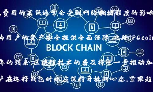 立即了解以太坊钱包PDcoin：2025必看投资理财工具

以太坊钱包, PDcoin, 加密货币, 投资理财/guanjianci

什么是以太坊钱包PDcoin？
在近年来，随着区块链技术的快速发展，以太坊作为一种领先的加密货币平台，其生态系统不断向前推进。以太坊钱包PDcoin作为一个新兴的工具，旨在为用户提供更加安全、便捷的数字资产管理体验。随着越来越多的人开始关注加密货币投资，PDcoin也逐渐成为投资者们的一种选择。

PDcoin的核心功能
PDcoin包含多种功能，能够满足不同用户的需求。首先，它支持多种加密货币的存储与交易，不仅限于以太坊，这大大提高了用户的灵活性。此外，PDcoin还具备强大的安全性，采用行业领先的加密技术来保护用户的资产，这一点在如今的网络安全环境中显得尤为重要。

为何选择PDcoin？
如今市场上有许多钱包工具可供选择，但PDcoin凭借其独特的优势而脱颖而出。首先，用户友好的界面设计使得交易变得异常简单，即使是初学者也能轻松上手。其次，PDcoin支持与去中心化金融服务（DeFi）的整合，允许用户直接参与流动性挖矿、借贷等操作，提升了投资的多样性。

投资PDcoin的前景
关于PDcoin的投资前景，目前许多专家都持乐观态度。以太坊的不断升级与扩展，配合PDcoin的灵活应用，有望带来可观的投资回报。此外，PDcoin的团队专业背景深厚，持续致力于技术创新与用户体验的。因此，投资PDcoin在某种程度上也是对未来科技发展的信心。

如何开始使用PDcoin？
想要开始使用PDcoin非常简单。用户只需访问官方网站，下载钱包并完成注册过程。在设置过程中，用户需创建一个强密码并保管好助记词，以确保账户的安全性。建议用户定期检查钱包的安全设置，以防止潜在的网络攻击。

PDcoin的费用结构
PDcoin在费用方面也表现得相对透明，用户在进行交易时需要支付一定的网络手续费，这些费用主要用于补偿矿工的工作。值得注意的是，费用的高低通常会受到网络拥堵程度的影响，用户在实际操作时需要灵活调整。

安全性与隐私保护
在加密货币投资中，安全性始终是最重要的考量因素之一。PDcoin在这方面采取了一系列的措施，如两步验证、冷存储和多重签名等，旨在为用户的资产安全提供全面保障。此外，PDcoin也非常重视用户的隐私保护，不会随意分享用户的个人信息。

总结：PDcoin的未来无限可能
综上所述，PDcoin作为一个以太坊钱包工具，其简洁易用的界面、灵活的功能以及较高的安全性使其成为了许多投资者的新宠。随着2025年的到来，区块链技术的普及将进一步推动加密货币的发展，而PDcoin也将随之迎来更多的机遇。因此，如果你还在犹豫，不妨立即行动起来，加入PDcoin的世界，抓住这一波投资机遇！ 

通过以上内容，我们可以看到，PDcoin不仅是一个简单的钱包工具，更是融入了多种功能与投资机会的综合平台。随着市场的不断变化，用户在选择钱包时也应保持开放的心态，紧跟趋势，做出明智的财务决策。