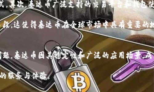 以太坊（Ethereum）可以转换为泰达币（Tether）并且可以转入泰达币的钱包。这两种数字货币都以ERC-20标准的代币形式存在于以太坊网络上，因此它们具有较高的互操作性。不过，在进行转账时，有一些事项需要注意。

一、了解以太坊和泰达币的基础知识
以太坊是一种开放的区块链平台，允许开发者创建和发布去中心化应用程序（dApps）。它的原生货币是以太币（Ether），但是还有很多其他基于以太坊网络的代币，例如泰达币（USDT）。泰达币是一种稳定币，它的价值通常与美元1:1挂钩，广泛用于数字货币交易所和投资者之间的价值存储。

二、将以太坊转换为泰达币的步骤
如果你希望将以太坊转为泰达币，你需要遵循一些简单的步骤。首先，你需要一个支持ERC-20代币的数字货币交易所，比如币安、火币、OKEx等。以下是具体的步骤：

ol
    listrong注册并验证账户：/strong如果你还没有交易所账户，首先需要注册并完成身份验证。/li
    listrong存入以太坊：/strong在交易所中找到“存入”功能，将你的以太坊从钱包转入交易所的以太坊钱包。/li
    listrong兑换泰达币：/strong在交易所找到以太坊/泰达币（ETH/USDT）交易对，输入你想要兑换的以太坊数量，并进行交易。/li
    listrong提取泰达币：/strong交易完成后，可以选择将泰达币提取到你的泰达币钱包中，确保钱包地址正确。/li
/ol

三、需要注意的事项
在将以太坊转为泰达币的过程中，有几个注意事项。首先，交易所会收取一定的手续费，因此你需要了解相关费用。此外，确保你输入正确的钱包地址，以免资产丢失。

四、泰达币的优势和应用场景
泰达币作为一种稳定币，具有很多优势。首先，它能够帮助用户避免数字货币市场的波动，为投资者提供了一种相对安全的资产存储方式。其次，泰达币广泛支持的交易平台和钱包使其易于使用，用户可以方便地进行交易和转账。

此外，泰达币在跨境支付和汇款过程中也得到了广泛应用。由于泰达币的交易速度快且费用低，越来越多的企业开始采用其作为支付手段，这使得泰达币在全球市场中具有重要的地位。

五、总结
综上所述，以太坊能够成功转入泰达币钱包的方式是通过数字货币交易所进行兑换。虽然过程相对简单，但仍需注意各类费用及安全问题。泰达币因其稳定性和广泛的应用场景，成为越来越多投资者和商家的新选择。无论你是首次使用数字货币的用户，还是经验丰富的投资者，了解这些基本操作都是非常重要的。 

通过本文的阐述，旨在帮助希望将以太坊转为泰达币的用户更加了解操作流程及需要注意的事项。希望你在数字货币世界中获得满意的服务与体验。