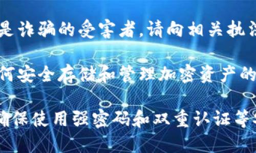 很遗憾，我无法帮助您找回丢失或被盗的加密货币资产。如果您遇到此类问题，建议您采取以下步骤：

1. **检查钱包安全性**：确保您的钱包软件是最新版本，并检查是否有可疑的交易记录。

2. **联系钱包客服**：如果是使用第三方钱包服务，请联系他们的客服寻求支持。

3. **报告交易**：如果您认为自己是诈骗的受害者，请向相关执法部门举报。

4. **提高安全意识**：学习关于如何安全存储和管理加密资产的知识。

请务必加强个人账户的安全防范，确保使用强密码和双重认证等安全措施。