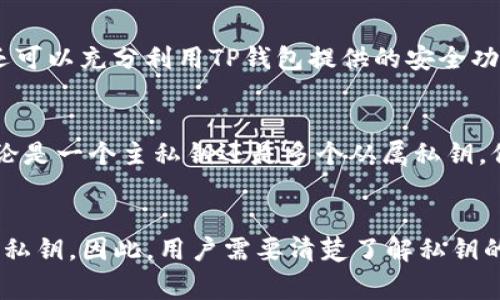 在TP钱包（TokenPocket）中，通常每个账户会有一个主私钥，但在实际使用中，可能涉及到多个私钥的管理，具体情况如下：

什么是私钥?
私钥是公钥密码学中用于验证用户身份的一个重要元素。它是一串复杂的字符，通常是在创建钱包时自动生成的。私钥的安全性至关重要，因为持有私钥的人可以完全控制与之对应的加密资产。

TP钱包中的私钥管理
在TP钱包中，用户可以创建多个账户，每个账户都有自己的私钥。尽管这些私钥都是由TP钱包自动生成和管理的，但用户通常只需记住和管理一个主账号的私钥。如果用户为每个链创建了子账户或多个钱包，则每个子账户都会有自己的私钥。

私钥的重要性
在加密货币领域，私钥的重要性不可低估。只有掌握私钥，用户才能完全控制和管理他们的数字资产。如果私钥泄露，攻击者可以轻易地转移资产，因此在保管私钥时，需要确保其安全存储。

如何保护私钥
保护私钥的方法有很多，包括使用硬件钱包、助记词备份、以及避免在不安全的环境中输入私钥。用户还可以充分利用TP钱包提供的安全功能，如生物识别、密码和双重身份验证，来增强安全性。

总结
TP钱包为用户提供了简便的数字资产管理工具，但同时也需要用户对私钥的安全性保持高度重视。无论是一个主私钥还是多个从属私钥，保护好这些私钥是维护资产安全的关键。

结论
总的来说，TP钱包的私钥管理系统具备灵活性，可以支持用户创建多个子账户，但每个账户都有独立的私钥。因此，用户需要清楚了解私钥的重要性和管理方式，以确保其数字资产的安全。