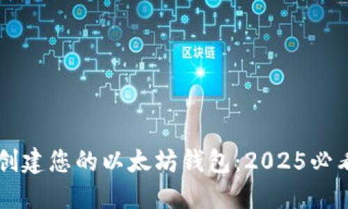 立即创建您的以太坊钱包：2025必看指南