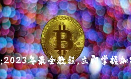 TP钱包使用指南：2023年最全教程，立即掌握加密货币管理技巧！