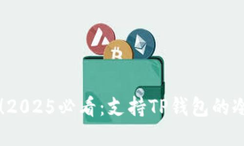 立即了解！2025必看：支持TP钱包的冷钱包推荐