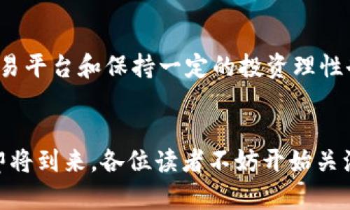   2025必看：全球数字货币的未来趋势与投资机会 / 
 guanjianci 数字货币, 投资机会, 区块链, 世界经济 /guanjianci 

引言
伴随着技术的迅猛发展，数字货币已经不仅仅是一种新的货币形式，它更是引领全球经济变革的重要力量。在2025年，全球数字货币的趋势和投资机会将变得愈加明显。因此，本文将深度探讨数字货币的背景、市场现状、未来发展趋势及其潜在的投资机会，为读者解码这一重要领域。

数字货币的诞生与发展历程
数字货币一词通常指使用加密技术进行安全交易的虚拟货币，其背后的支撑技术就是区块链。2009年，比特币的诞生标志着数字货币时代的来临。比特币的成功引发了无数加密货币的诞生，形成了如今种类繁多、各具特色的数字货币生态系统。此外，数字货币还吸引了大量投资者和创业者的关注，成为了一个新的经济增长点。

当前数字货币市场的现状
截止到2023年，全球数字货币市场已经形成了一个庞大的生态体系。根据相关数据显示，全球数字货币的市值已经突破了数万亿美元。而且，越来越多的企业开始接受数字货币作为支付方式，这无疑推动了其合法化和普及程度。此外，各国政府和金融监管机构对数字货币的态度也在逐渐转变，许多国家已经开始研究和推出央行数字货币（CBDC），这为整个市场注入了新的活力。

未来发展趋势
展望2025年，数字货币的发展势必会迎来新的机遇与挑战。首先，随着区块链技术的不断成熟和应用场景的扩展，数字货币将更加普及。尤其是在国际贸易中，数字货币的使用将大大降低交易成本，提高交易效率。此外，人工智能与数字货币的结合将为投资者提供更加精准的投资建议和风险管理。

投资机会与风险
尽管数字货币市场潜力巨大，但投资者仍需警惕其中的风险。市场的波动性极大，加上缺乏足够的监管，投资者在进入该市场前应做好充分的研究与准备。此外，选择可靠的交易平台和保持一定的投资理性也至关重要。

结束语
数字货币的未来充满变数，但不可否认的是，它正在逐步影响着我们生活的方方面面。因此，善于把握数字货币的机遇，才能在这个快速变化的时代中立于不败之地。2025年即将到来，各位读者不妨开始关注这个领域，并积极参与到这场金融革命中来。