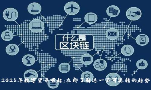 2025年数字货币崛起：立即了解这一不可逆转的趋势