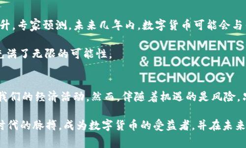 数字货币到底多厉害？2025必看深度解析

数字货币, 加密货币, 区块链, 投资/guanjianci

引言
数字货币的崛起正在改变全球经济的格局，它们不仅为传统金融体系带来了挑战，也为投资者和普通消费者提供了前所未有的机遇。然而，关于数字货币到底多厉害，许多人仍然抱有疑问。究竟它们是未来的趋势，还是一场短暂的风潮？本文将深入探讨数字货币的多重优势、潜在的风险及市场趋向，帮助你理解为何数字货币在2025年将成为一个不可忽视的话题。

数字货币的基本概念
首先，我们需要明确什么是数字货币。数字货币，通常是指以电子方式存在的货币形式，其交易过程依赖于区块链技术。这种技术确保了交易的透明性、安全性和不可篡改性。数字货币包括许多种类，最为知名的无疑是比特币(BTC)，但还有以太坊(ETH)、瑞波币(XRP)等其他加密货币。自2009年比特币问世以来，数字货币已经发展成为一个庞大的市场。

数字货币的优势
数字货币的强大之处在于其独特的优势。首先，数字货币交易的速度极快，无论交易双方身处何地，交易几乎可以在几分钟内完成。相比传统银行转账可能需要数天的处理时间，数字货币无疑是更高效的选择。此外，数字货币交易费用低廉，尤其在国际转账中，传统金融机构收取高昂的手续费，而数字货币则显得更为经济。

其次，数字货币的去中心化特性避免了中央银行的控制。这意味着用户在进行交易时，不需要依赖金融机构，这降低了对第三方的信任危机。然而，这样的特性同样带来一些风险，即一旦数字货币丢失或被盗，恢复的可能性微乎其微。

数字货币的应用场景
在众多应用场景中，数字货币逐渐展现出其强大的商业潜力。例如，跨境电商平台上，数字货币作为支付手段，可以大大缩短结算时间，减少费用，促进国际贸易的快速发展。此外，许多企业也开始接受数字货币作为商品或服务的支付方式，这使得消费者可以拥有更多的支付选择。

而在投资领域，数字货币则成为一个新的资产类别。根据市场数据显示，越来越多的投资者将资金投入到数字货币市场，推动了价格的不断上涨。相信在未来几年内，随着技术的发展和市场的成熟，数字货币的投资价值将被进一步认可。

数字货币的潜在风险
尽管数字货币有很大的潜力，但我们也不能忽视其潜在风险。这些风险既包括市场波动性大的问题，也包括监管环境的不确定性。数字货币市场的价格波动通常非常剧烈，投资者可能在短期内面临巨大的收益和损失。此外，各国政府对数字货币的态度各异，有些国家采取开放的态度，而有些则可能实施严格的监管，这无疑对市场产生影响。

此外，安全问题也是不可忽视的风险。虽然区块链技术本身具备较强的安全性，但黑客攻击、交易所盗窃等事件时有发生，一旦用户的数字货币资产遭到窃取，损失难以挽回。因此，投资者在进入数字货币市场时，应对网络安全有足够的认知和预防措施。

未来展望
展望未来，数字货币无疑将在全球经济中发挥越来越重要的作用。随着区块链技术的不断发展和应用场景的扩大，数字货币的接受度和普及化程度将进一步提升。专家预测，未来几年内，数字货币可能会与传统金融产品相结合，形成新的金融生态。

此外，数字货币可能会催生新一轮的创新，例如金融科技行业的崛起，通过智能合约、稳定币等手段，使得金融交易不仅高效而且安全。可以说，数字货币的未来充满了无限的可能性。

总结
总的来说，数字货币的崛起不是偶然，而是科技进步和市场需求相结合的结果。我们见证了一个数字金融时代的到来，数字货币以其独特的优势，不断重新定义我们的经济活动。然而，伴随着机遇的是风险，只有严谨的态度和深入的研究，才能在这个充满变数的市场中立于不败之地。因此，在投资前，请务必对此进行全面了解。

在2025年，数字货币的风口将继续提升，所带来的变革与机遇会是前所未有的。因此，无论你是投资者还是普通消费者，都应该密切关注这一领域的动态，把握时代的脉搏。成为数字货币的受益者，并在未来的经济之旅中，勇立潮头。