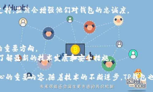 TP钱包（Token Pocket）是一个广泛使用的多链数字货币钱包，为用户提供了方便的加密货币存储和管理解决方案。然而，随着数字货币市场的变化，TP钱包可能会出现一些问题或用户关心的情况，包括安全性、功能更新、以及用户反馈等方面。以下是对TP钱包可能出现的问题的详细分析。

安全性问题
在使用TP钱包的过程中，用户最为关心的无疑是钱包的安全性。不少用户可能会担心其私钥是否安全，或者在使用TP钱包时是否容易受到网络攻击。
因此，TP钱包需要加强其安全措施，包括采用更为先进的加密技术，以确保用户资金的安全。此外，用户在使用钱包时，也应注意保护自己的私钥，切勿轻易泄露。

功能更新与用户体验
TP钱包的功能更新也是用户经常提到的问题。随着区块链技术的发展，用户对钱包的功能需求不断变化，他们希望TP钱包能够提供更为便捷的功能，例如一键交易、实时行情查看等。
然而，有些用户反馈在使用过程中，某些功能的响应速度较慢，影响了他们的使用体验。因此，TP钱包团队需要根据用户反馈及时和更新功能，以更好地满足用户的需求。

交易速度与费用问题
在数字货币交易中，交易速度和费用是用户最为关注的因素之一。尤其是在市场波动较大时，用户可能希望尽快完成交易，以规避风险。
因此，TP钱包能否提供快速的交易服务，以及在交易过程中产生的费用问题，将直接影响用户对该钱包的使用满意度。同时，TP钱包应该推出一些优惠政策，降低用户在交易过程中的费用。

用户反馈与支持
TP钱包的用户反馈渠道也是建立用户信任的关键。如果用户在使用过程中遇到问题，能够通过官方渠道得到及时有效的支持，显然会增强他们对钱包的忠诚度。
因此，TP钱包团队需要搭建一个高效的用户支持体系，确保每一位用户的问题都能够在第一时间得到回应和解决。

未来发展趋势
随着区块链技术的不断发展，TP钱包未来的发展前景依然可期。多链支持、DeFi功能的整合、NFT管理等，将成为钱包发展的重要方向。
因此，TP钱包应不断创新，推出符合市场需求的新功能，以立于不败之地。而用户则可以密切关注TP钱包的动态，以便及时了解最新的技术发展和安全措施。

总结来说，TP钱包的使用体验受多方面因素影响，其中安全性、功能更新、交易速度、用户支持以及未来发展都是用户所关心的重要内容。随着技术的不断进步，TP钱包也有机会进一步提升自身的服务质量和市场竞争力。