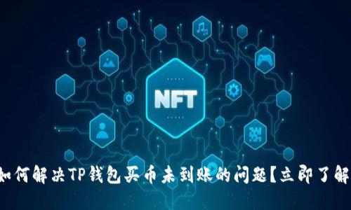 如何解决TP钱包买币未到账的问题？立即了解！