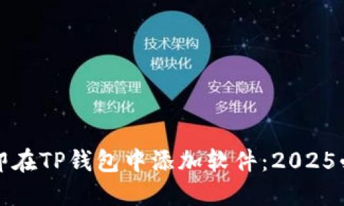 如何立即在TP钱包中添加软件：2025必看指南