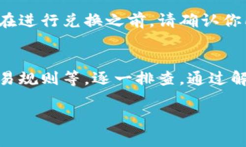 在进行加密货币交易时，使用TP钱包（TokenPocket钱包）时如果遇到“兑换失败”的提示，可能是由以下几个原因引起的：

### 1. 网络问题
网络连接不稳定
在进行加密货币兑换时，良好的网络连接非常重要。如果你的网络出现问题，如信号不稳定或网络中断，可能会导致交易请求无法顺利发送或接收到反馈。因此，确保你的网络连接稳定是首要步骤。

### 2. 交易金额不符合要求
金额限制
每种加密货币在进行兑换时，通常会有下限和上限。如果你尝试兑换的金额低于最低要求，或者高于系统规定的最大金额，就可能导致交易失败。因此，在进行兑换之前，检查具体的兑换规则是十分必要的。

### 3. 硬件或软件兼容性
TP钱包版本问题
TP钱包的版本更新可能会影响其功能。使用过旧版本的钱包可能无法正确执行兑换操作，导致失败。因此，及时更新钱包应用程序，确保使用最新的版本，可以避免很多操作的问题。

### 4. 钱包余额不足
账户余额不足
进行代币兑换时，确保你账户中的待兑换代币数量足够。如果余额不足，系统会自动拒绝交易，因此在进行兑换之前，务必要确认你的账户中有足够的代币进行交易。

### 5. 智能合约问题
智能合约失败
在去中心化交易所（DEX）进行兑换时，交易是通过智能合约实现的。如果这些合约出现了故障、错误或被攻击，可能导致交易失败。因此，选择信誉好的交易平台至关重要。

### 6. 价格波动
实时价格变动
加密货币市场波动性大，兑换时如果价格在短时间内波动剧烈，可能会导致兑换失败。因此，在进行兑换时，关注实时价格变化，并尽量在合适的时机进行交易。

### 7. 交易滑点
滑点问题
在加密货币兑换过程中，滑点指的是由于市场价格的快速变动，实际成交价格与预期价格之间的差距。如果你设置的滑点容忍度过低，可能会导致交易失败。

### 8. 代币不支持
不支持的代币
并非所有代币都可以在TP钱包中进行兑换。有些代币因为流动性不足或者与平台的兼容性问题，可能不被支持。因此，在进行兑换之前，请确认你所兑换的代币是TP钱包支持的。

### 总结
遇到TP钱包兑换失败的情况时，首先要冷静分析可能的原因。确认网络连接是否正常、账户余额是否足够、是否符合交易规则等，逐一排查。通过解决上述问题，通常可以顺利完成代币的兑换操作。如果仍然不能解决，建议联系TP钱包的客服支持以获得进一步帮助。

如果你有其它问题，欢迎随时提问！
