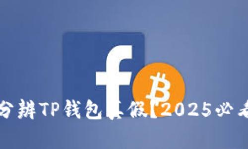 如何分辨TP钱包真假？2025必看指南