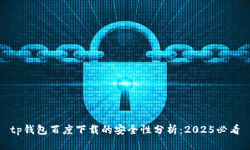 tp钱包百度下载的安全性分析：2025必看
